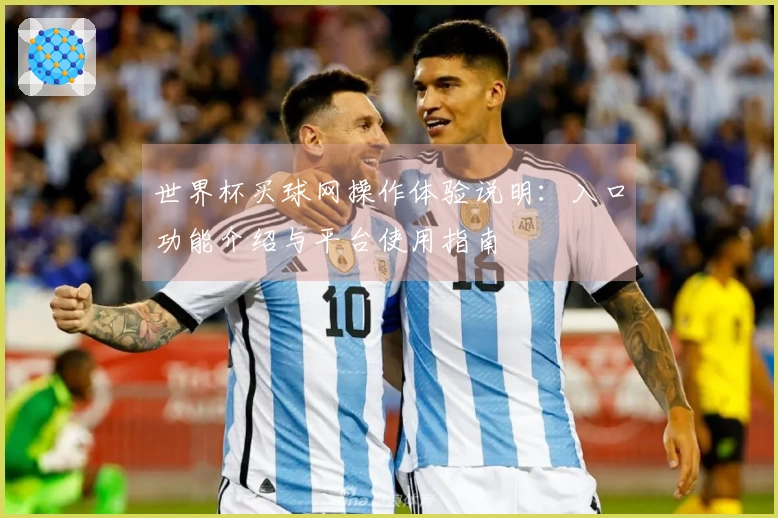 世界杯买球网操作体验说明：入口功能介绍与平台使用指南