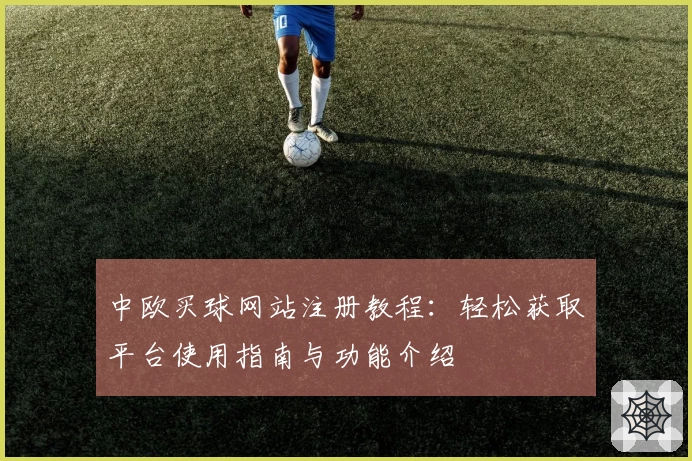 中欧买球网站注册教程：轻松获取平台使用指南与功能介绍