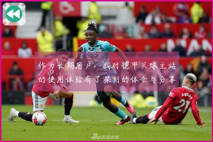 作为长期用户，我对德甲买球主站的使用体验有了深刻的体会与分享