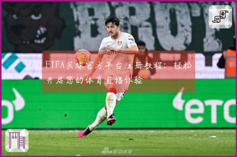FIFA买球官方平台注册教程：轻松开启您的体育直播体验