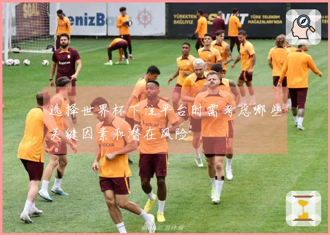 选择世界杯下注平台时需考虑哪些关键因素和潜在风险